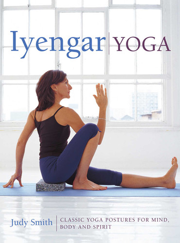 Iyengar Yoga: Classic Yoga Postures For Mind, Body And Spirit book cover by Judy Smith