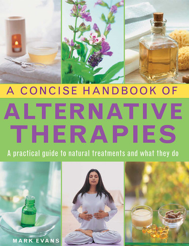 A Concise Handbook of Alternative Therapies: A Practical Guide To Natural Treatments And What They Do book cover by Mark Evans