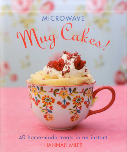Microwave Mug Cakes!: 40 Home-Made Treats In An Instant book cover by Hannah Miles