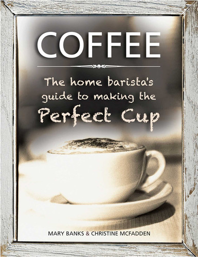 Coffee: The Home Barista's Guide to Making the Perfect Cup book cover by Mary Banks, Christine McFadden