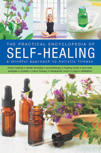 The Self-Healing, Practical Encyclopedia of: A Mindful Approach To Holistic Fitness, With: Flower Healing, Herbal Remedies, Aromatherapy, Healing Foods, Ayurveda, Energies, Crystals, Colour Therapy, Therapeutic Touch, Yoga, Meditation book cover by Raje Airey, Jessica Houdret