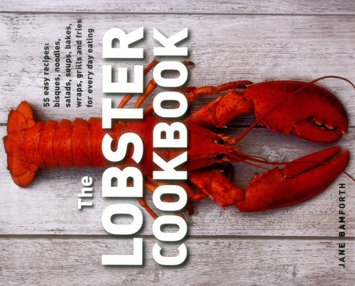 The Lobster Cookbook: 55 Easy Recipes: Bisques, Noodles, Salads, Soups, Bakes, Wraps, Grills And Fries For Every Day Eating book cover by Jane Bamforth