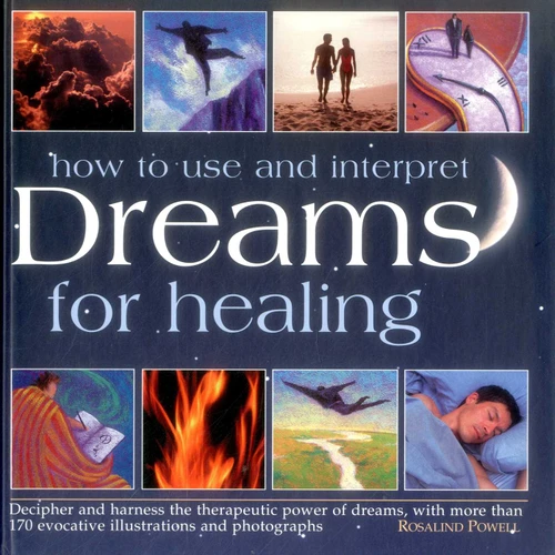 How to Use and Interpret Dreams for Healing: Decipher And Harness The Therapeutic Power Of Dreams, With More Than 170 Evocative Illustrations And Photographs book cover by Rosalind Powell