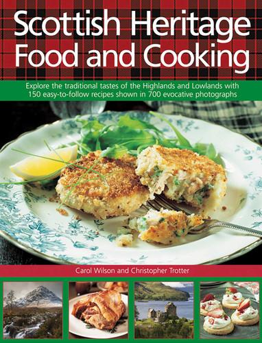 Scottish Heritage Food and Cooking: Explore The Traditional Tastes Of The Highlands And Lowlands With 150 Easy-To-Follow Recipes Shown In 700 Evocative Photographs book cover by Carol Wilson, Christopher Trotter