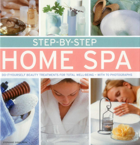 Step-by-Step Home Spa: Do-It-Yourself Beauty Treatments For Total Well-Being - With 70 Photographs book cover by Stephanie Donaldson