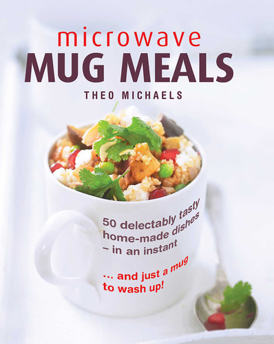 Microwave Mug Meals: 50 Delectably Tasty Home-Made Dishes In An Instant… And Just A Mug To Wash Up book cover by Theo Michaels