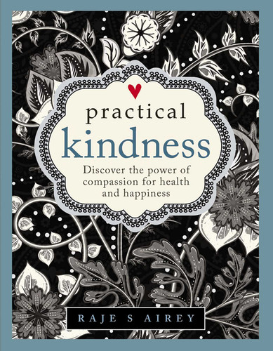 Practical Kindness: Develop The Power Of Compassion For Health And Happiness book cover by Raje Airey
