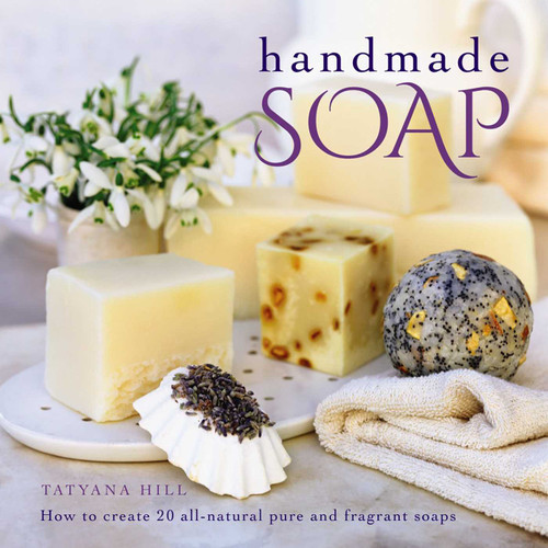 Handmade Soap: How To Create 20 All-Natural Pure And Fragrant Soaps book cover by Tatyana Hill