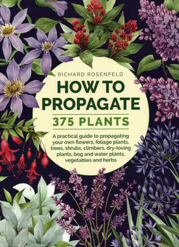 How to Propagate 375 Plants: A Practical Guide to Propagating Your Own Flowers, Foliage Plants, Trees, Shrubs, Climbers, Wet-Loving Plants, Bog and Water Plants, Vegetables and Herbs book cover by Richard Rosenfeld