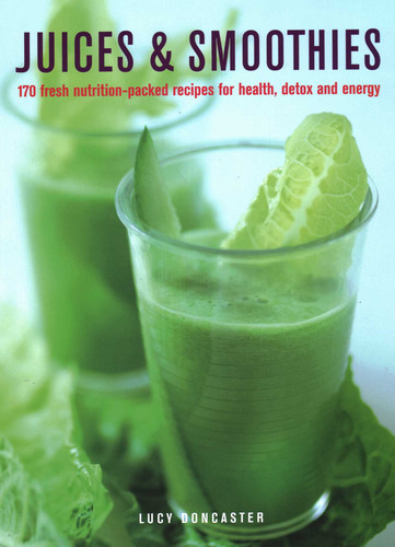 Juices & Smoothies: 170 Nutrition-packed Recipes for Health, Detox and Energy book cover by 