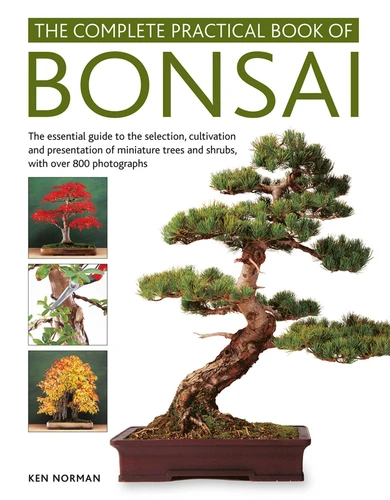 The Complete Practical Book of Bonsai: The Essential Guide to the Selection, Cultivation and Presentation of Miniature Trees and Shrubs, with Over 800 Photographs book cover by Ken Norman