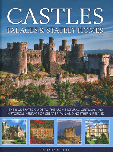 Castles, Palaces & Stately Homes: The Illustrated Guide to the Architectural, Cultural and Historical Heritage of Great Britain and Northern Ireland book cover by Charles Phillips