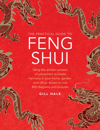 The Practical Guide to Feng Shui: Using the Ancient Powers of Placement to Create Harmony in Your Home, Garden and Office, Shown in Over 800 Diagrams and Pictures book cover by Gill Hale