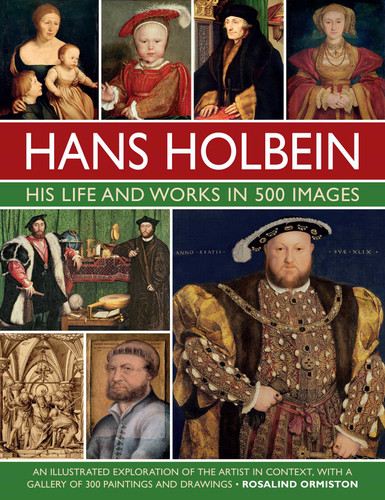 Hans Holbein: His Life and Works in 500 Images: An Illustrated Exploration of the Artist and his Context, with a Gallery of his Paintings and Drawings (Great Artists) book cover by Rosalind Ormiston