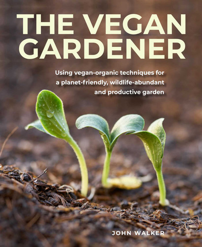 Vegan Gardener: Using Vegan-organic Techniques for a Planet-friendly, Wildlife-abundant and Productive Garden book cover by John Walker
