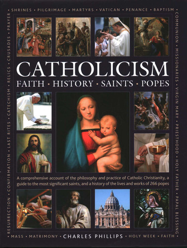 Catholicism: Faith, History, Saints, Popes: A Comprehensive Account of the Philosophy and Practice of Catholic Christianity, A Guide to the Most Significant Saints, and a History of the Lives and Works of the 266 Popes book cover by Charles Phillips, Tessa Paul, Ronald Creighton-Jobe