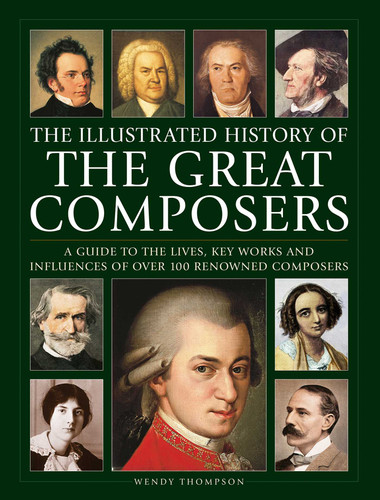 Illustrated History of Great Composers: A Guide to the Lives, Key Works and Influences of Over 100 Renowned Composers book cover by Wendy Thompson
