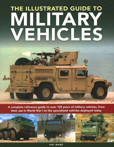 Illustrated Guide to Military Vehicles: A Complete Reference Guide to Over 100 Years of Military Vehicles, from Their First Use in World War One to the Specialized Vehicles Deployed Today book cover by Pat Ware