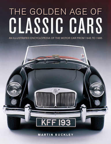 The Golden Age of Classic Cars: An Illustrated Encyclopedia of the Motor Car from 1945 to 1985 book cover by Martin Buckley