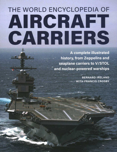 World Encyclopedia of Aircraft Carriers: An Illustrated History of Aircraft Carriers, from Zeppelin and Seaplane Carriers to V/STOL and Nuclear-powered Carriers book cover by Bernard Ireland, Francis Crosby