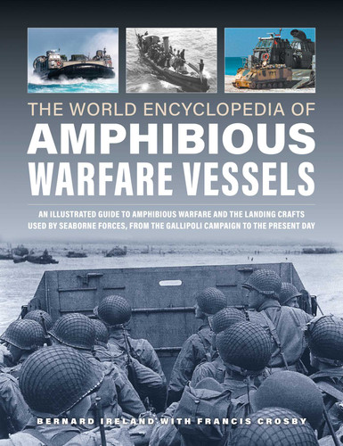 World Encyclopedia of Amphibious Warfare Vessels: An Illustrated History of Modern Amphibious Warfare, Detailing the Unity of Naval and Military Forces in Expeditionary Warfare (Military Transport) book cover by Bernard Ireland, Francis Crosby