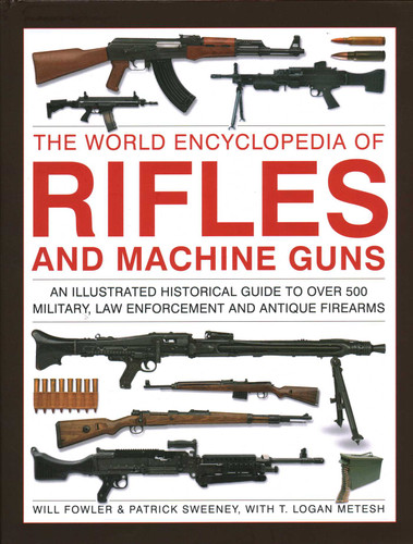The World Encyclopedia of Rifles and Machine Guns: An illustrated historical guide to over 500 military, law enforcement and antique firearms book cover by Will Fowler, Patrick Sweeney