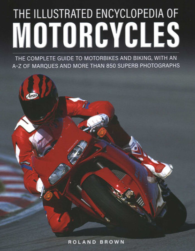 The Illustrated Encyclopedia of Motorcycles: The complete guide to motorbikes and biking, with an A–Z of marques and more than 850 superb photographs book cover by Roland Brown