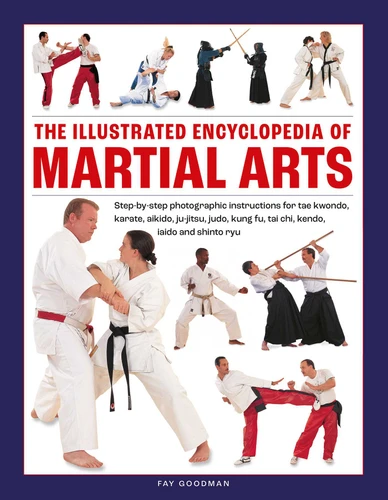 The Illustrated Encyclopedia of Martial Arts: Step-by-step photographic instructions for tae kwondo, karate, aikido, ju-jitsu, judo, kung fu, tai chi, kendo, iaido and shinto ryu book cover by Fay Goodman