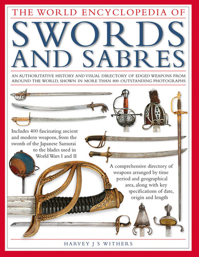 The World Encyclopedia of Swords and Sabres: An authoritative history and visual directory of edged weapons from around the world, shown in more than 800 outstanding photographs book cover by Harvey J.S. Withers