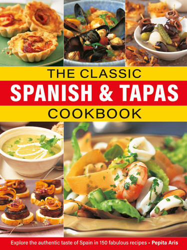 The Classic Spanish & Tapas Cookbook: Explore the authentic taste of Spain in 150 classic recipes book cover by Pepita Aris
