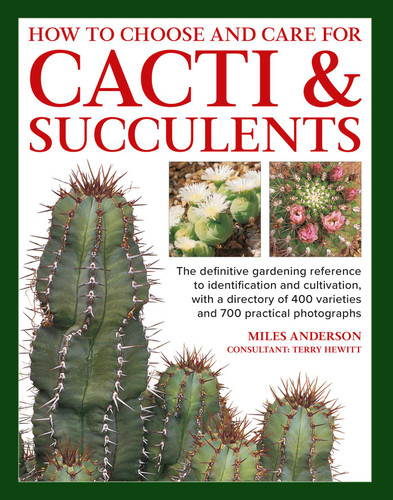 How to  Choose and Care for Cacti & Succulents: The definitive gardening reference to identification and cultivation, with a directory of 400 varieties and 700 practical photographs book cover by Miles Anderson, Terry Hewitt