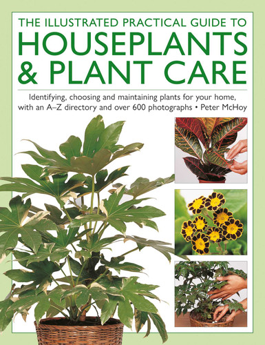 The Houseplants & Plant Care, Illustrated Practical Guide to: Identifying, choosing and maintaining plants for your home, with an A–Z directory and over 600 photographs book cover by Peter McHoy