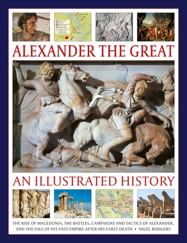 Alexander the Great: An Illustrated History: The rise of Macedonia, the battles, campaigns and tactics of Alexander, and the fall of his vast empire after his early death. book cover by Nigel Rodgers