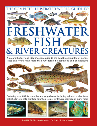 The Freshwater Fish and River Creatures, Complete Illustrated World Guide to: A natural history and identification guide to the aquatic animal life of ponds, lakes and rivers, with more than 700 detailed illustrations and photographs book cover by Daniel Gilpin