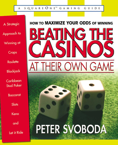 Beating the Casinos at Their Own Game: A Strategic Approach to Winning at Craps, Roulette, Blackjack, Caribbean Stud Poker, Baccarat, Slots, Keno, and Let It Ride book cover by Peter Svoboda