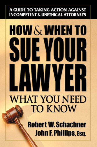 How & When to Sue Your Lawyer: What You Need to Know book cover by Robert W. Schachner, John Phillips