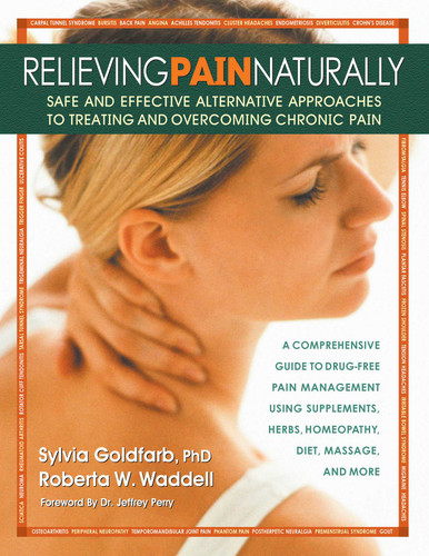Relieving Pain Naturally: Safe and Effective Alternative Approaches to Treating and Overcoming Chronic Pain book cover by Sylvia Goldfarb, Roberta W. Waddell