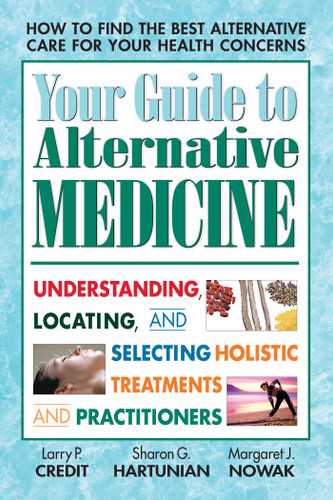 Your Guide to Alternative Medicine: Understanding, Locating, and Selecting Holistic Treatments and Practitioners book cover by Larry P. Credit, Sharon G. Hartunian, Margaret J. Nowak