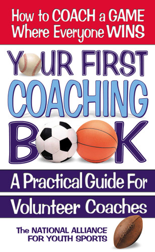 Your First Coaching Book: A Practical Guide for Volunteer Coaches book cover by The National Alliance for Youth Sports, Square One Publishers