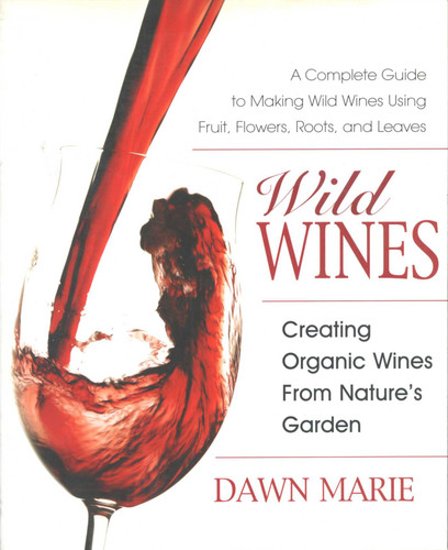 Wild Wines: Creating Organic Wines from Nature's Garden book cover by Dawn Marie