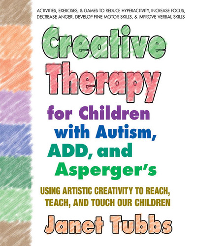 Creative Therapy for Children with Autism, ADD, and Asperger's: Using Artistic Creativity to Reach, Teach, and Touch Our Children book cover by Janet Tubbs