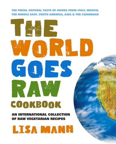 The World Goes Raw Cookbook: An International Collection of Raw Vegetarian Recipes book cover by Lisa Mann