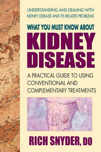 What You Must Know About Kidney Disease: A Practical Guide to Using Conventional and Complementary Treatments book cover by Rich Snyder