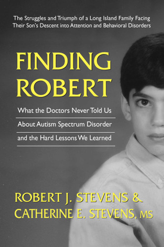Finding Robert: What the Doctors Never Told Us About Autism Spectrum Disorder and the Hard Lessons We Learned book cover by Robert J. Stevens, Catherine E. Stevens, MS