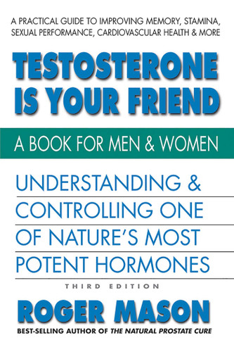 Testosterone Is Your Friend: Understanding & Controlling One of Nature's Most Potent Hormones book cover by Roger Mason