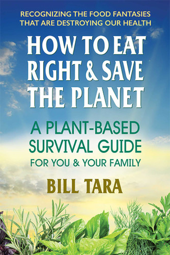 How to Eat Right & Save the Planet: A Plant-Based Survival Guide for You & Your Family book cover by Bill Tara