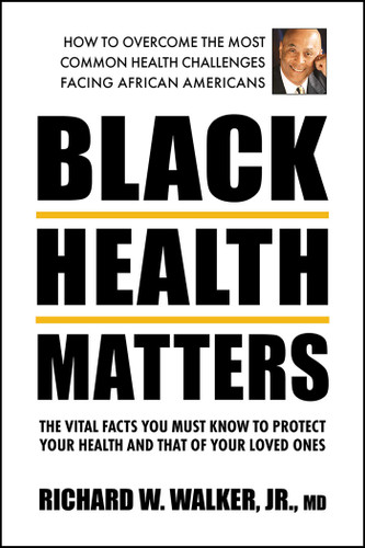 Black Health Matters: The Vital Facts You Must Know to Protect Your Health and That of Your Loved Ones book cover by Richard W. Walker, Jr.