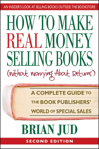 How To Make Real Money Selling Books: A Complete Guide to the Book Publishers' World of Special Sales book cover by Brian Jud