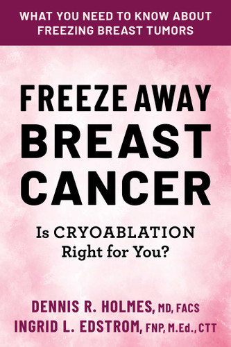 Freeze Away Breast Cancer: Is Cryoablation Right for You? book cover by Dennis R. Holmes, Ingrid L. Edstrom