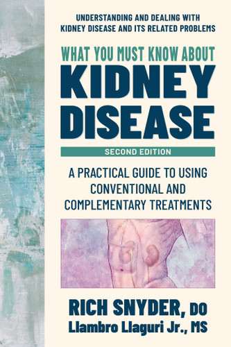 What You Must Know about Kidney Disease: A Practical Guide to Using Conventional and Complementary Treatments book cover by Rich Snyder, Llambro Llaguri